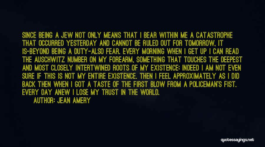 Jean Amery Quotes: Since Being A Jew Not Only Means That I Bear Within Me A Catastrophe That Occurred Yesterday And Cannot Be