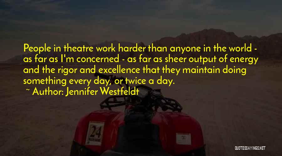 Jennifer Westfeldt Quotes: People In Theatre Work Harder Than Anyone In The World - As Far As I'm Concerned - As Far As