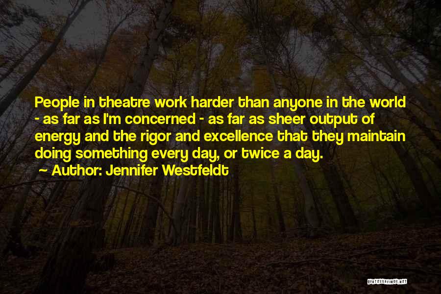 Jennifer Westfeldt Quotes: People In Theatre Work Harder Than Anyone In The World - As Far As I'm Concerned - As Far As