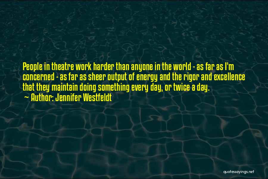 Jennifer Westfeldt Quotes: People In Theatre Work Harder Than Anyone In The World - As Far As I'm Concerned - As Far As