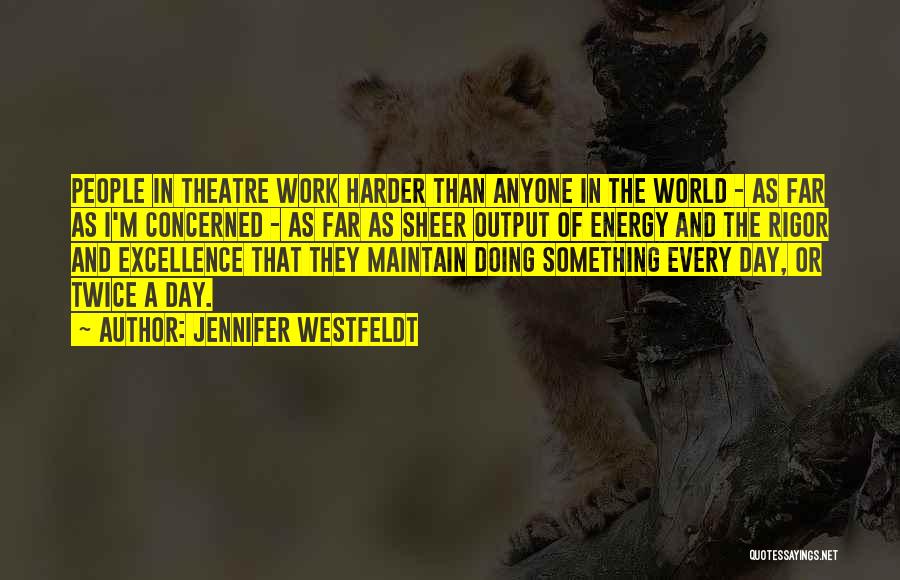 Jennifer Westfeldt Quotes: People In Theatre Work Harder Than Anyone In The World - As Far As I'm Concerned - As Far As