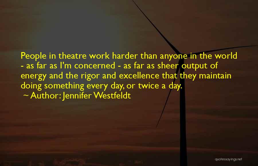 Jennifer Westfeldt Quotes: People In Theatre Work Harder Than Anyone In The World - As Far As I'm Concerned - As Far As