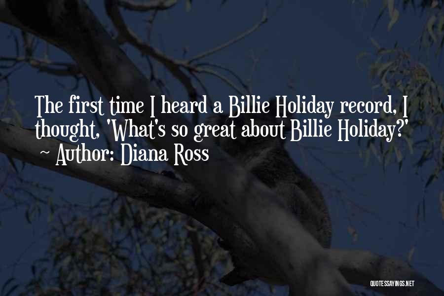 Diana Ross Quotes: The First Time I Heard A Billie Holiday Record, I Thought, 'what's So Great About Billie Holiday?'