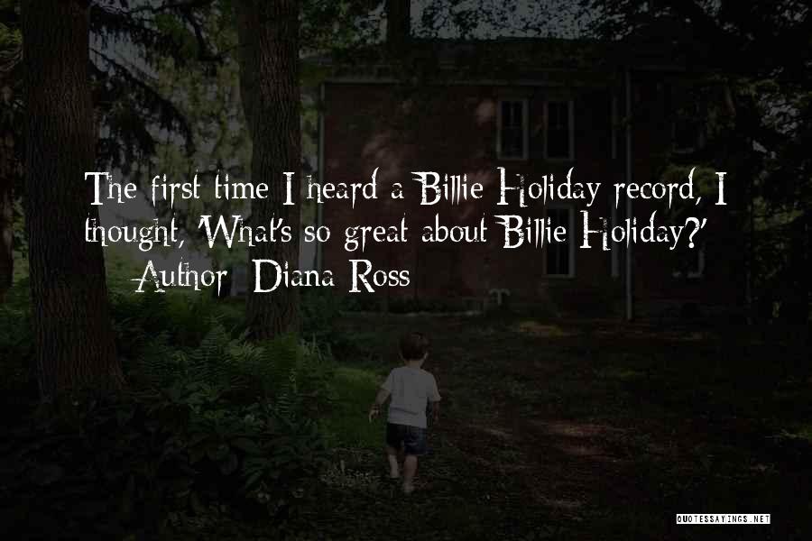 Diana Ross Quotes: The First Time I Heard A Billie Holiday Record, I Thought, 'what's So Great About Billie Holiday?'