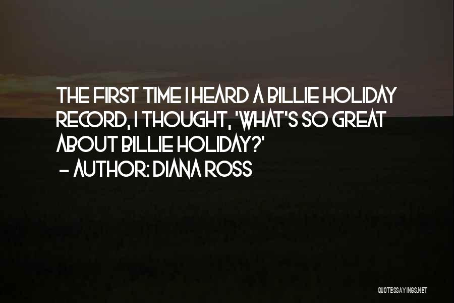 Diana Ross Quotes: The First Time I Heard A Billie Holiday Record, I Thought, 'what's So Great About Billie Holiday?'