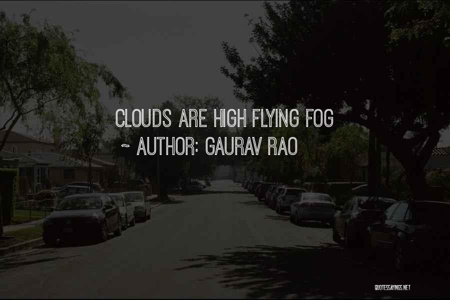 Gaurav Rao Quotes: Clouds Are High Flying Fog