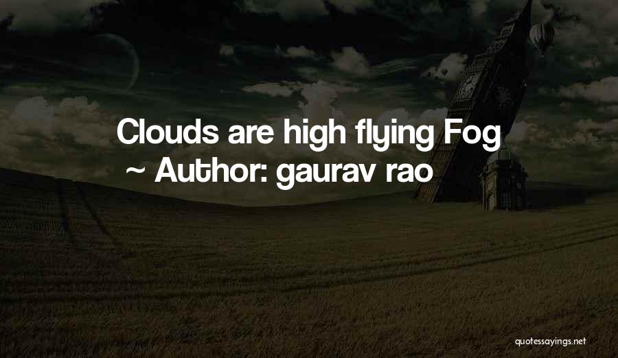 Gaurav Rao Quotes: Clouds Are High Flying Fog