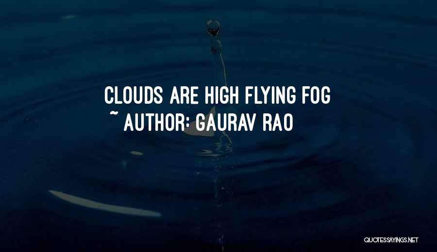 Gaurav Rao Quotes: Clouds Are High Flying Fog