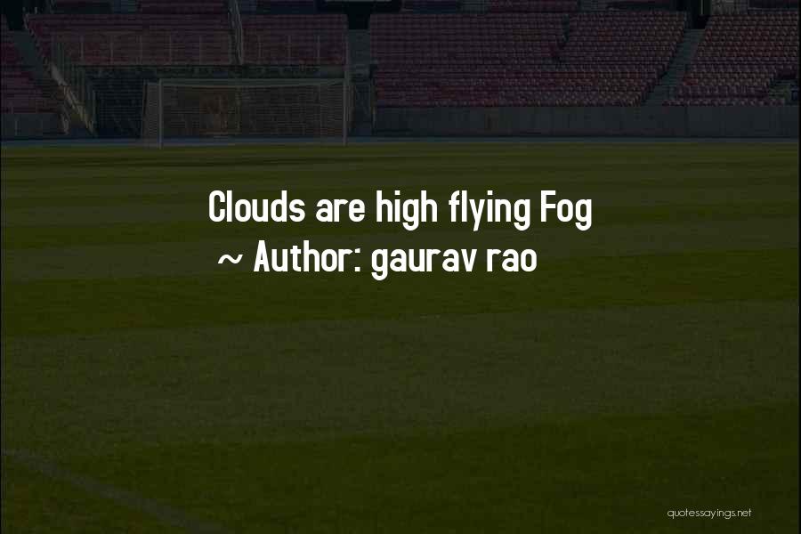 Gaurav Rao Quotes: Clouds Are High Flying Fog