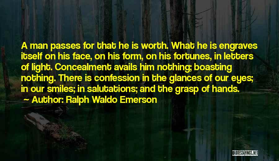 Ralph Waldo Emerson Quotes: A Man Passes For That He Is Worth. What He Is Engraves Itself On His Face, On His Form, On