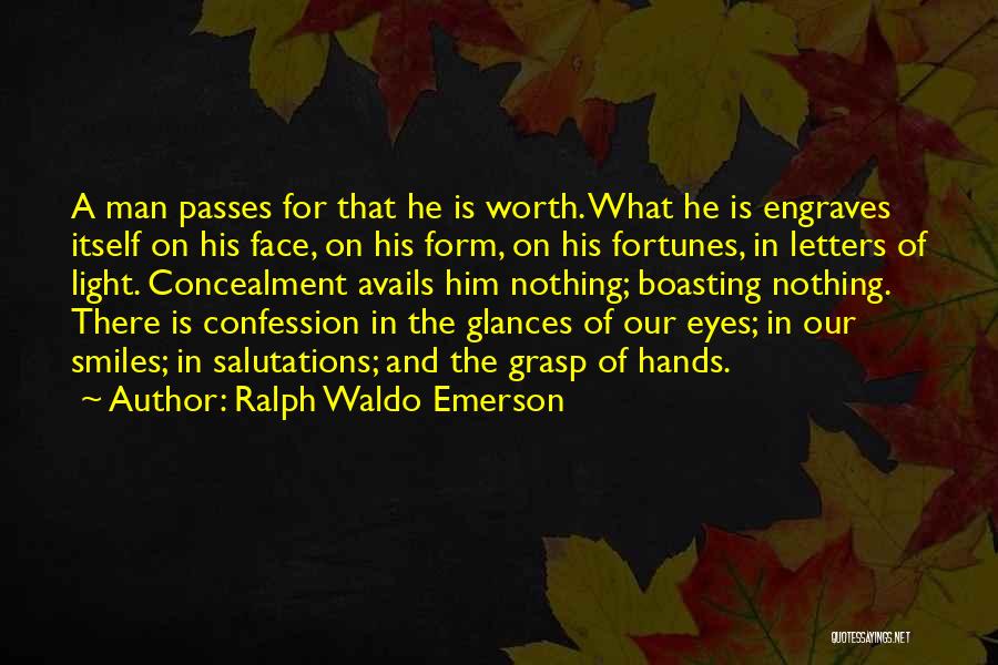 Ralph Waldo Emerson Quotes: A Man Passes For That He Is Worth. What He Is Engraves Itself On His Face, On His Form, On