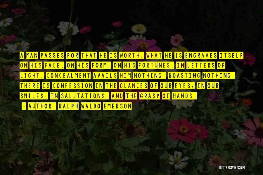 Ralph Waldo Emerson Quotes: A Man Passes For That He Is Worth. What He Is Engraves Itself On His Face, On His Form, On