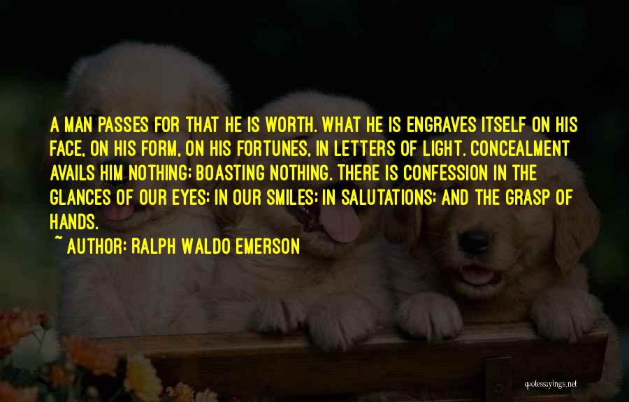 Ralph Waldo Emerson Quotes: A Man Passes For That He Is Worth. What He Is Engraves Itself On His Face, On His Form, On
