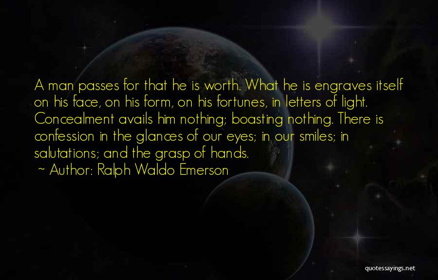 Ralph Waldo Emerson Quotes: A Man Passes For That He Is Worth. What He Is Engraves Itself On His Face, On His Form, On