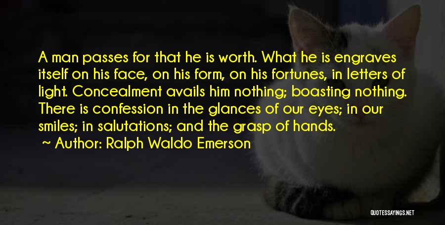 Ralph Waldo Emerson Quotes: A Man Passes For That He Is Worth. What He Is Engraves Itself On His Face, On His Form, On