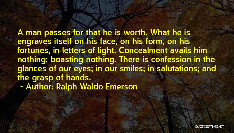 Ralph Waldo Emerson Quotes: A Man Passes For That He Is Worth. What He Is Engraves Itself On His Face, On His Form, On