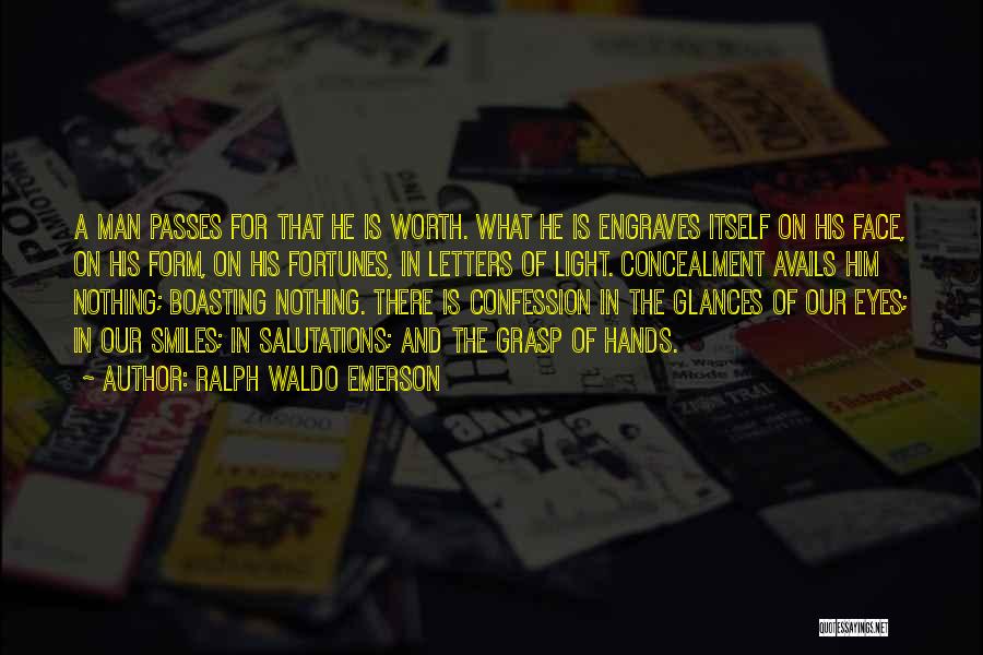 Ralph Waldo Emerson Quotes: A Man Passes For That He Is Worth. What He Is Engraves Itself On His Face, On His Form, On