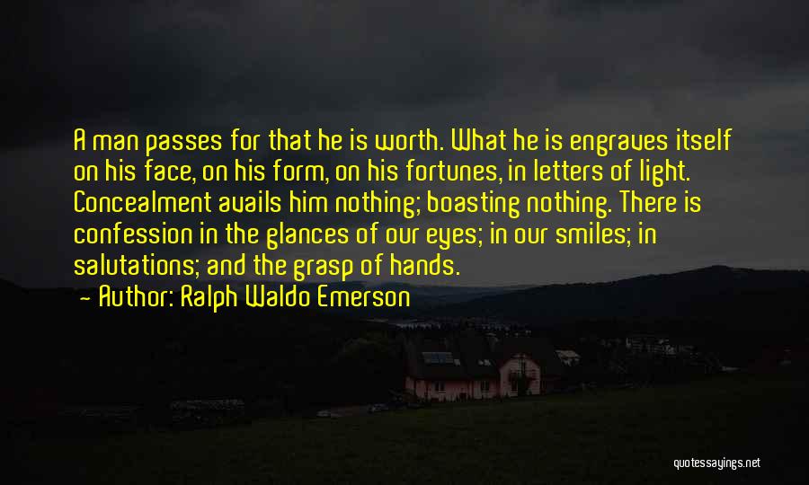 Ralph Waldo Emerson Quotes: A Man Passes For That He Is Worth. What He Is Engraves Itself On His Face, On His Form, On