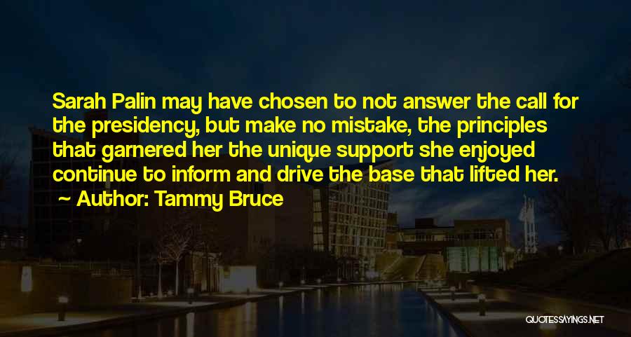 Tammy Bruce Quotes: Sarah Palin May Have Chosen To Not Answer The Call For The Presidency, But Make No Mistake, The Principles That