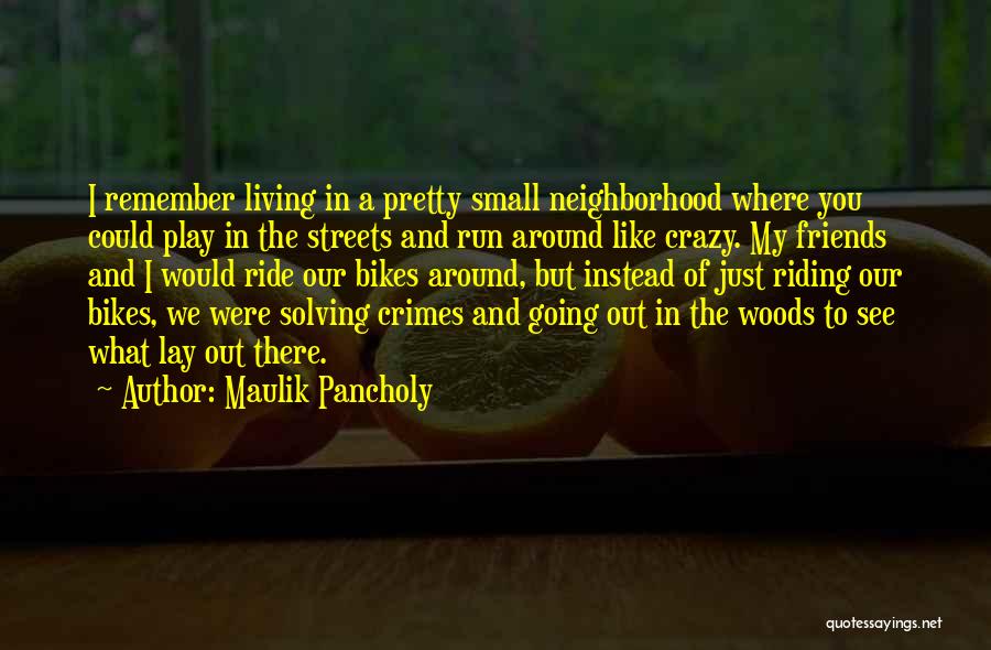 Maulik Pancholy Quotes: I Remember Living In A Pretty Small Neighborhood Where You Could Play In The Streets And Run Around Like Crazy.