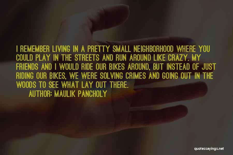 Maulik Pancholy Quotes: I Remember Living In A Pretty Small Neighborhood Where You Could Play In The Streets And Run Around Like Crazy.