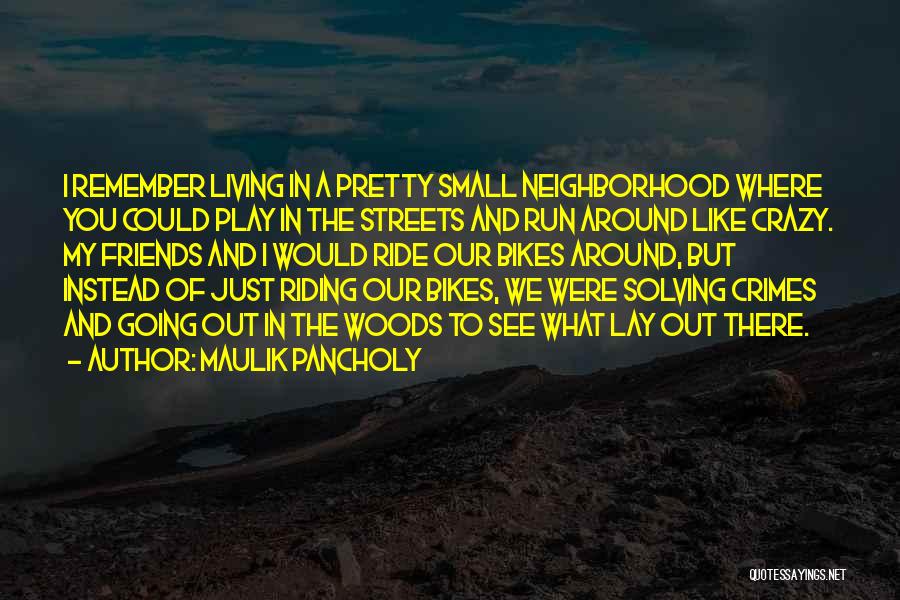 Maulik Pancholy Quotes: I Remember Living In A Pretty Small Neighborhood Where You Could Play In The Streets And Run Around Like Crazy.
