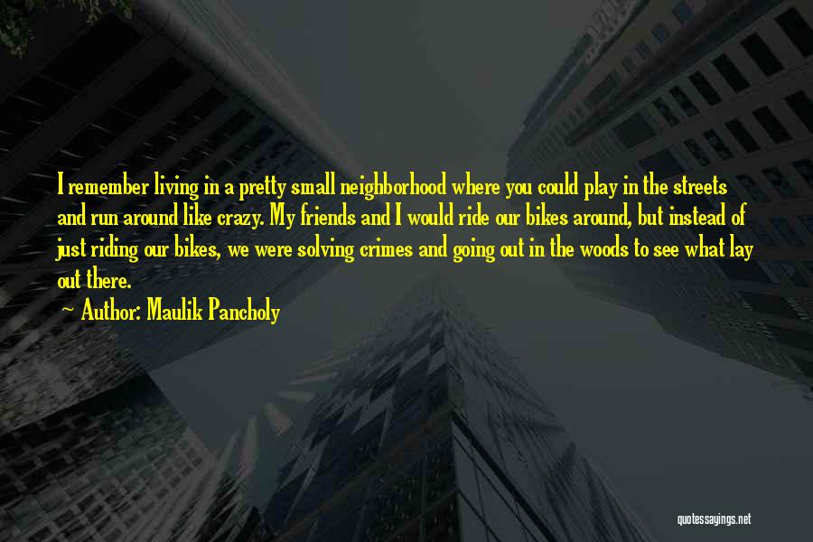 Maulik Pancholy Quotes: I Remember Living In A Pretty Small Neighborhood Where You Could Play In The Streets And Run Around Like Crazy.