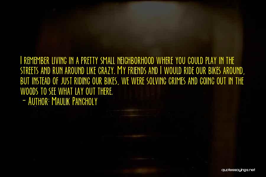 Maulik Pancholy Quotes: I Remember Living In A Pretty Small Neighborhood Where You Could Play In The Streets And Run Around Like Crazy.