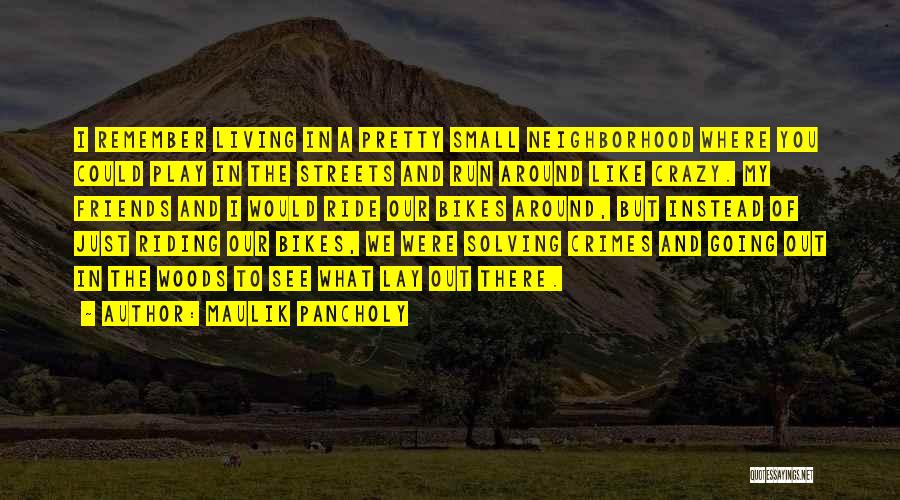 Maulik Pancholy Quotes: I Remember Living In A Pretty Small Neighborhood Where You Could Play In The Streets And Run Around Like Crazy.
