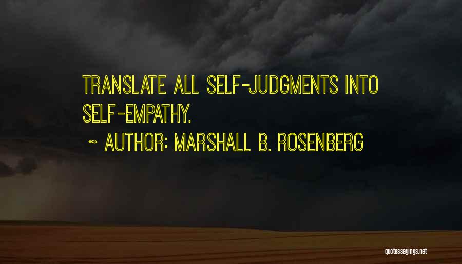 Marshall B. Rosenberg Quotes: Translate All Self-judgments Into Self-empathy.