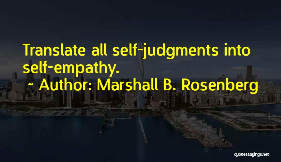 Marshall B. Rosenberg Quotes: Translate All Self-judgments Into Self-empathy.