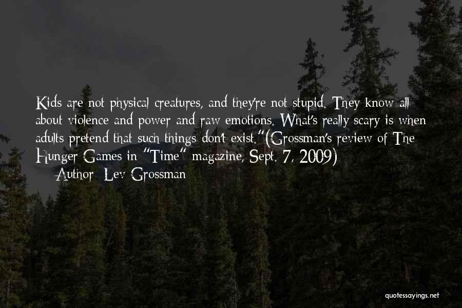 Lev Grossman Quotes: Kids Are Not Physical Creatures, And They're Not Stupid. They Know All About Violence And Power And Raw Emotions. What's