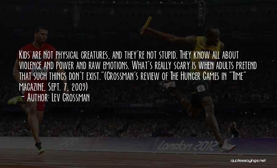 Lev Grossman Quotes: Kids Are Not Physical Creatures, And They're Not Stupid. They Know All About Violence And Power And Raw Emotions. What's