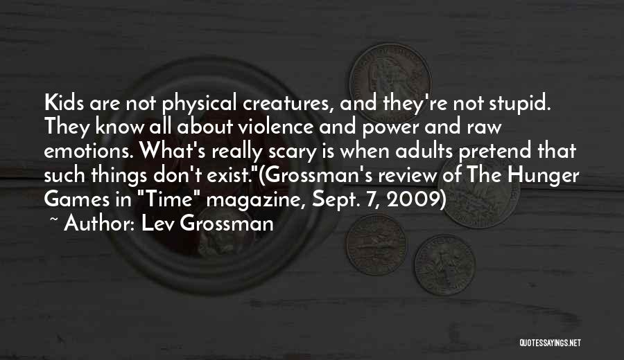 Lev Grossman Quotes: Kids Are Not Physical Creatures, And They're Not Stupid. They Know All About Violence And Power And Raw Emotions. What's