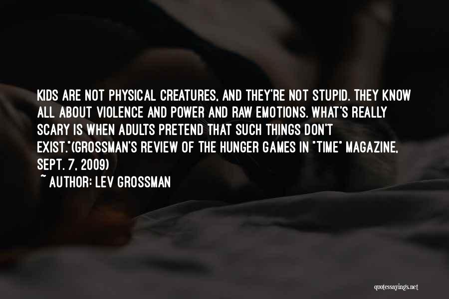 Lev Grossman Quotes: Kids Are Not Physical Creatures, And They're Not Stupid. They Know All About Violence And Power And Raw Emotions. What's