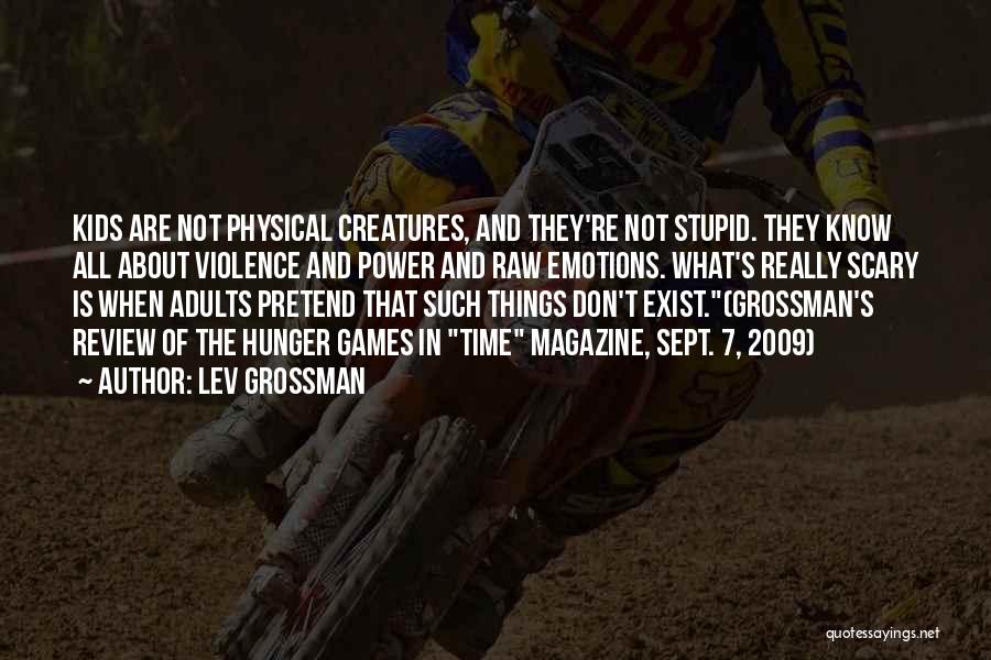 Lev Grossman Quotes: Kids Are Not Physical Creatures, And They're Not Stupid. They Know All About Violence And Power And Raw Emotions. What's