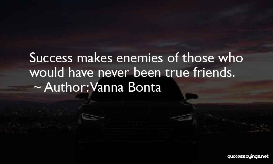 Vanna Bonta Quotes: Success Makes Enemies Of Those Who Would Have Never Been True Friends.