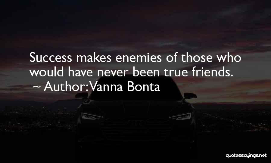 Vanna Bonta Quotes: Success Makes Enemies Of Those Who Would Have Never Been True Friends.