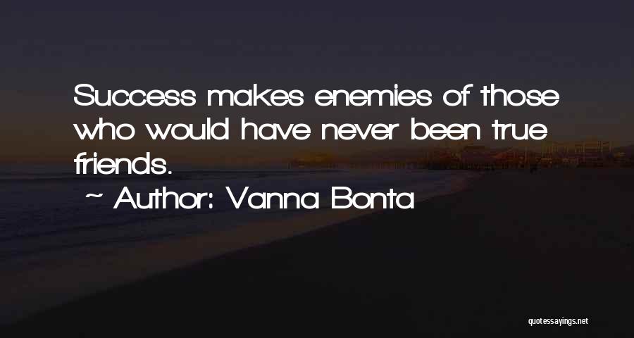 Vanna Bonta Quotes: Success Makes Enemies Of Those Who Would Have Never Been True Friends.