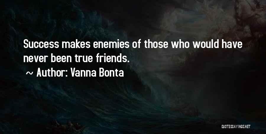 Vanna Bonta Quotes: Success Makes Enemies Of Those Who Would Have Never Been True Friends.