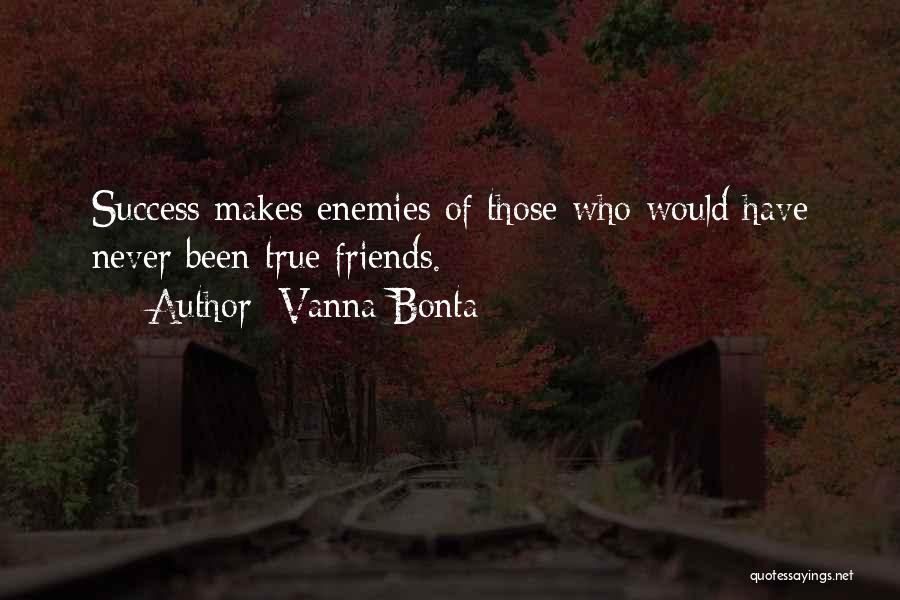 Vanna Bonta Quotes: Success Makes Enemies Of Those Who Would Have Never Been True Friends.