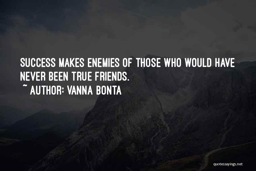 Vanna Bonta Quotes: Success Makes Enemies Of Those Who Would Have Never Been True Friends.