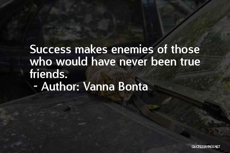 Vanna Bonta Quotes: Success Makes Enemies Of Those Who Would Have Never Been True Friends.