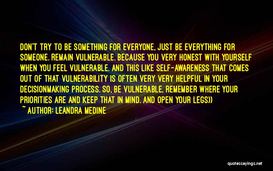 Leandra Medine Quotes: Don't Try To Be Something For Everyone, Just Be Everything For Someone. Remain Vulnerable. Because You Very Honest With Yourself