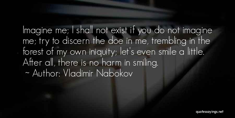 Vladimir Nabokov Quotes: Imagine Me; I Shall Not Exist If You Do Not Imagine Me; Try To Discern The Doe In Me, Trembling