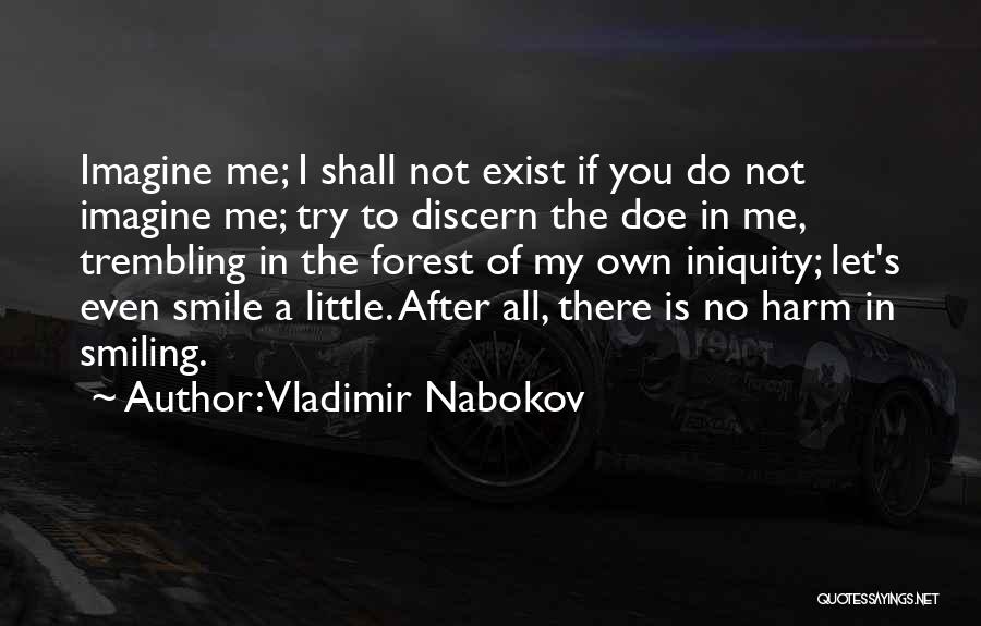 Vladimir Nabokov Quotes: Imagine Me; I Shall Not Exist If You Do Not Imagine Me; Try To Discern The Doe In Me, Trembling