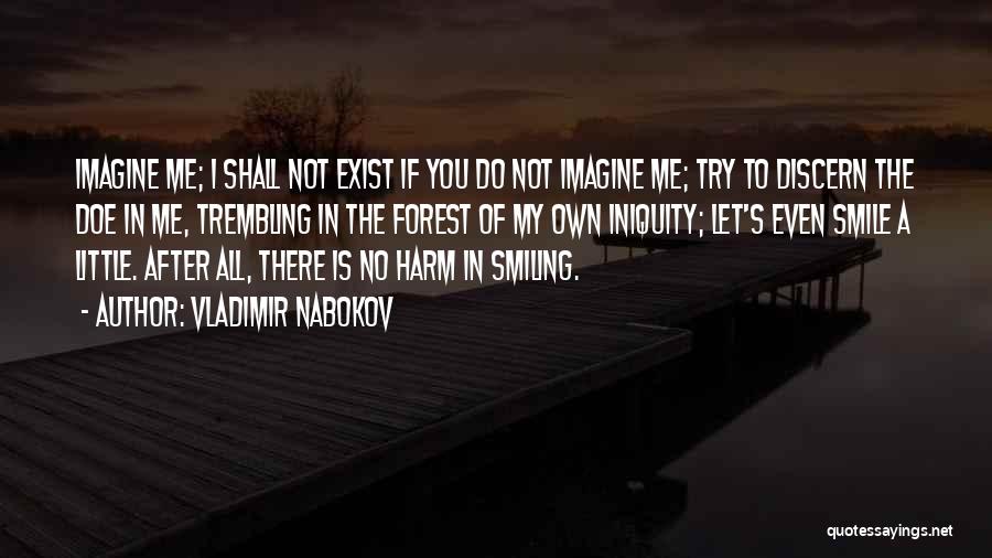 Vladimir Nabokov Quotes: Imagine Me; I Shall Not Exist If You Do Not Imagine Me; Try To Discern The Doe In Me, Trembling