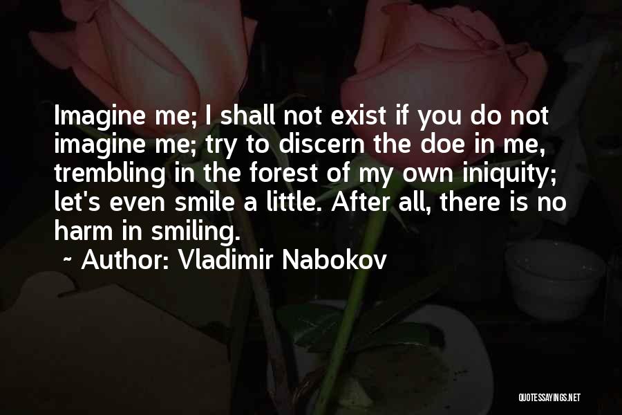 Vladimir Nabokov Quotes: Imagine Me; I Shall Not Exist If You Do Not Imagine Me; Try To Discern The Doe In Me, Trembling