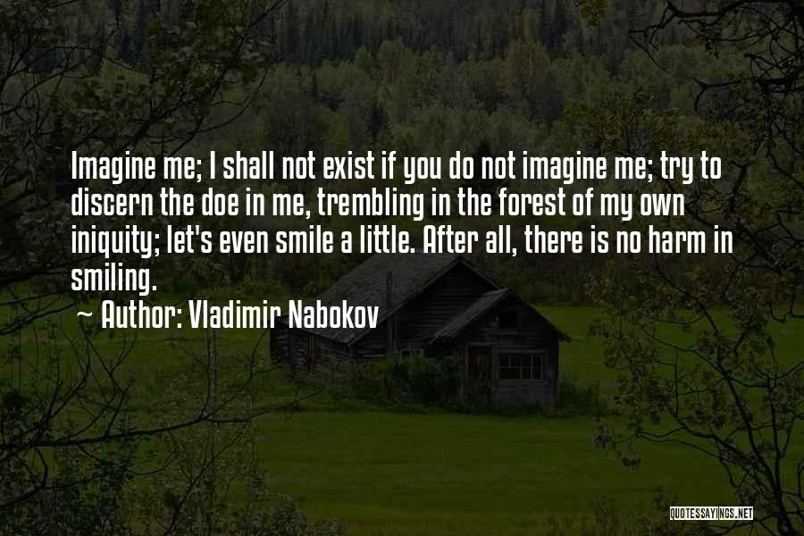 Vladimir Nabokov Quotes: Imagine Me; I Shall Not Exist If You Do Not Imagine Me; Try To Discern The Doe In Me, Trembling
