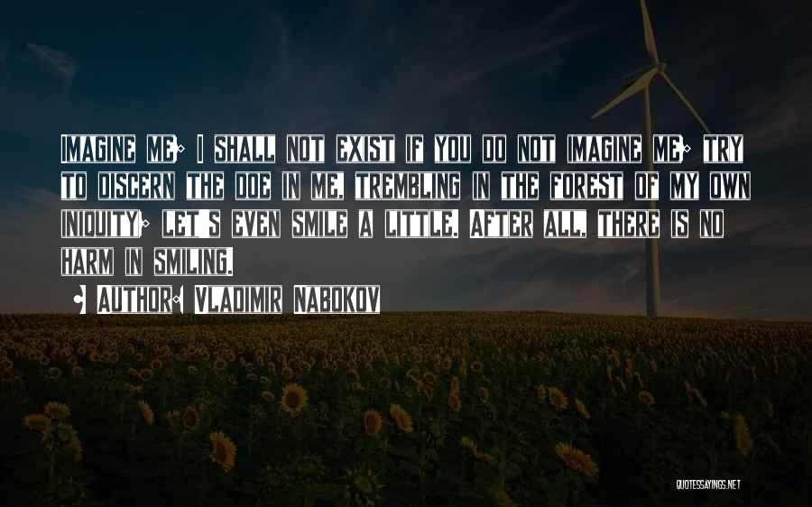 Vladimir Nabokov Quotes: Imagine Me; I Shall Not Exist If You Do Not Imagine Me; Try To Discern The Doe In Me, Trembling
